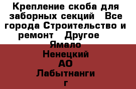 Крепление-скоба для заборных секций - Все города Строительство и ремонт » Другое   . Ямало-Ненецкий АО,Лабытнанги г.